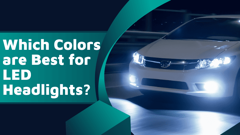 Which Colors are Best for LED Headlights?