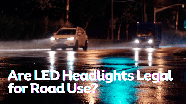 Are LED Headlights Legal for Road Use